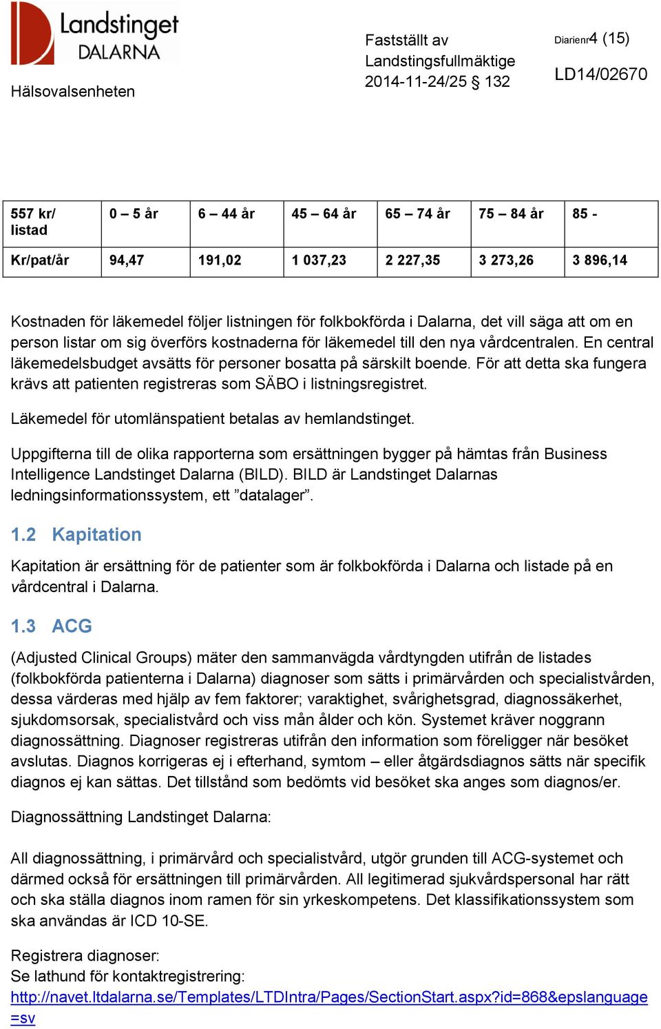 För att detta ska fungera krävs att patienten registreras som SÄBO i listningsregistret. Läkemedel för utomlänspatient betalas av hemlandstinget.