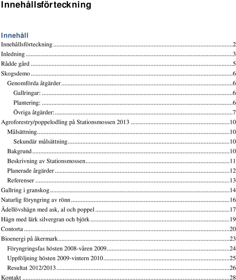 .. 11 Planerade årgärder... 12 Referenser... 13 Gallring i granskog... 14 Naturlig föryngring av rönn... 16 Ädellövshägn med ask, al och poppel.