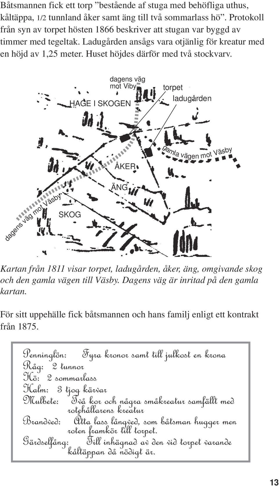 Huset höjdes därför med två stockvarv.