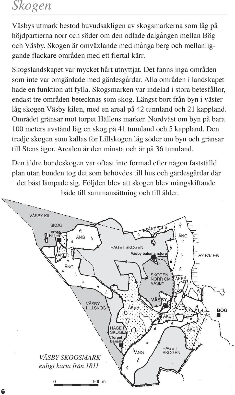 Alla områden i landskapet hade en funktion att fylla. Skogsmarken var indelad i stora betesfållor, endast tre områden betecknas som skog.