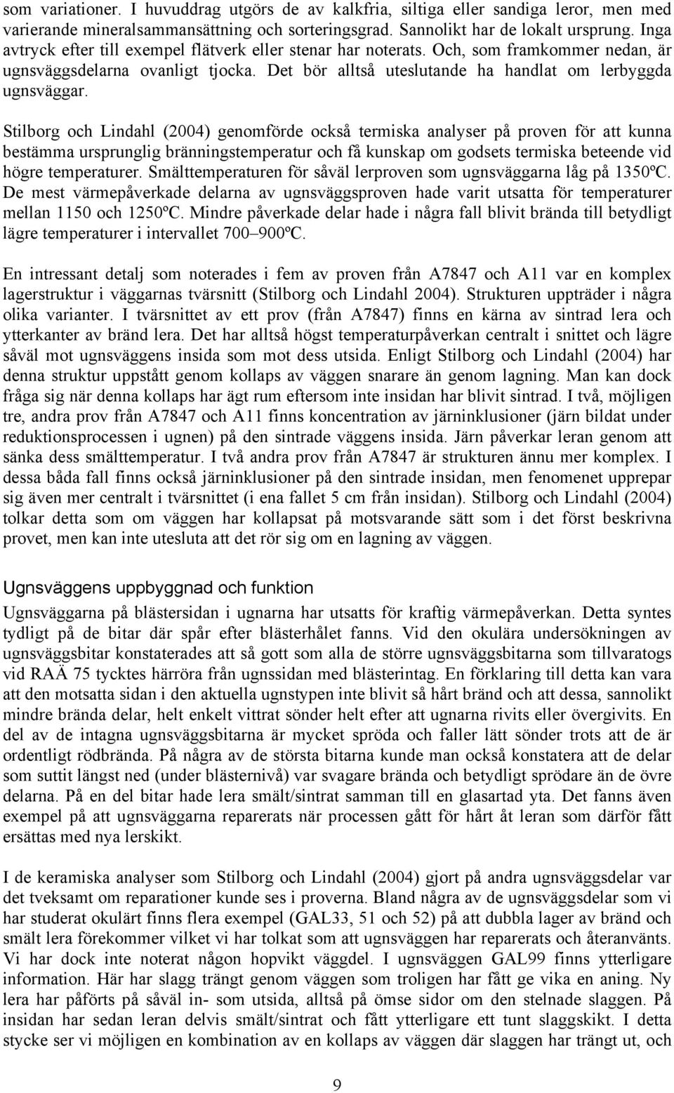 Stilborg och Lindahl (2004) genomförde också termiska analyser på proven för att kunna bestämma ursprunglig bränningstemperatur och få kunskap om godsets termiska beteende vid högre temperaturer.