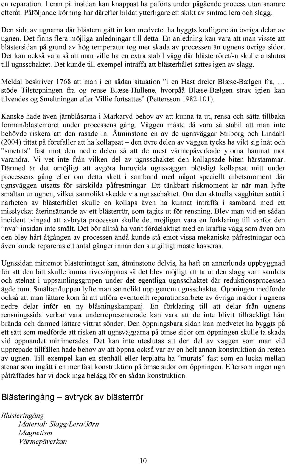 En anledning kan vara att man visste att blästersidan på grund av hög temperatur tog mer skada av processen än ugnens övriga sidor.