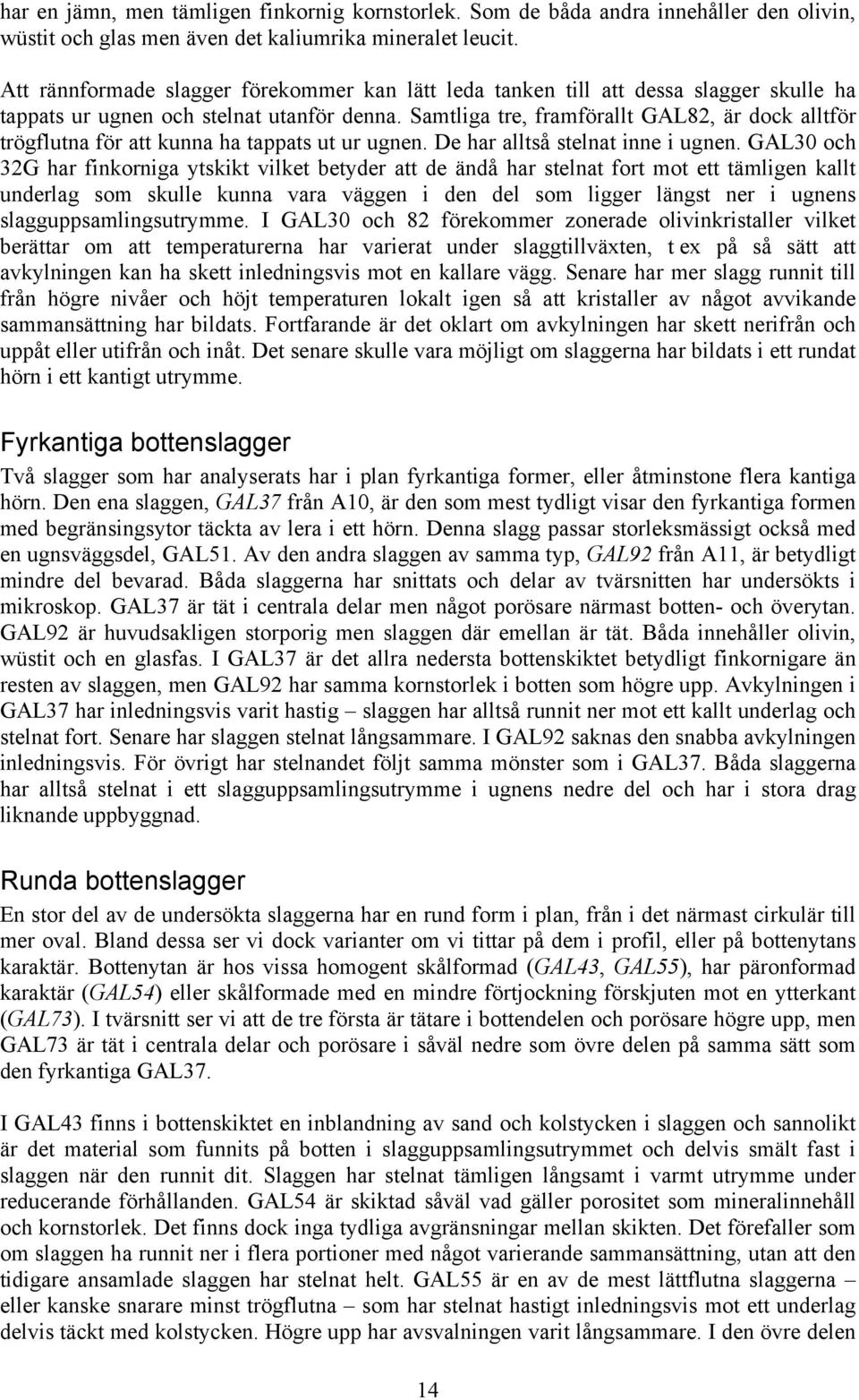 Samtliga tre, framförallt GAL82, är dock alltför trögflutna för att kunna ha tappats ut ur ugnen. De har alltså stelnat inne i ugnen.