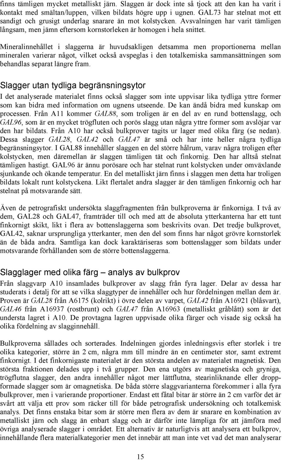 Mineralinnehållet i slaggerna är huvudsakligen detsamma men proportionerna mellan mineralen varierar något, vilket också avspeglas i den totalkemiska sammansättningen som behandlas separat längre