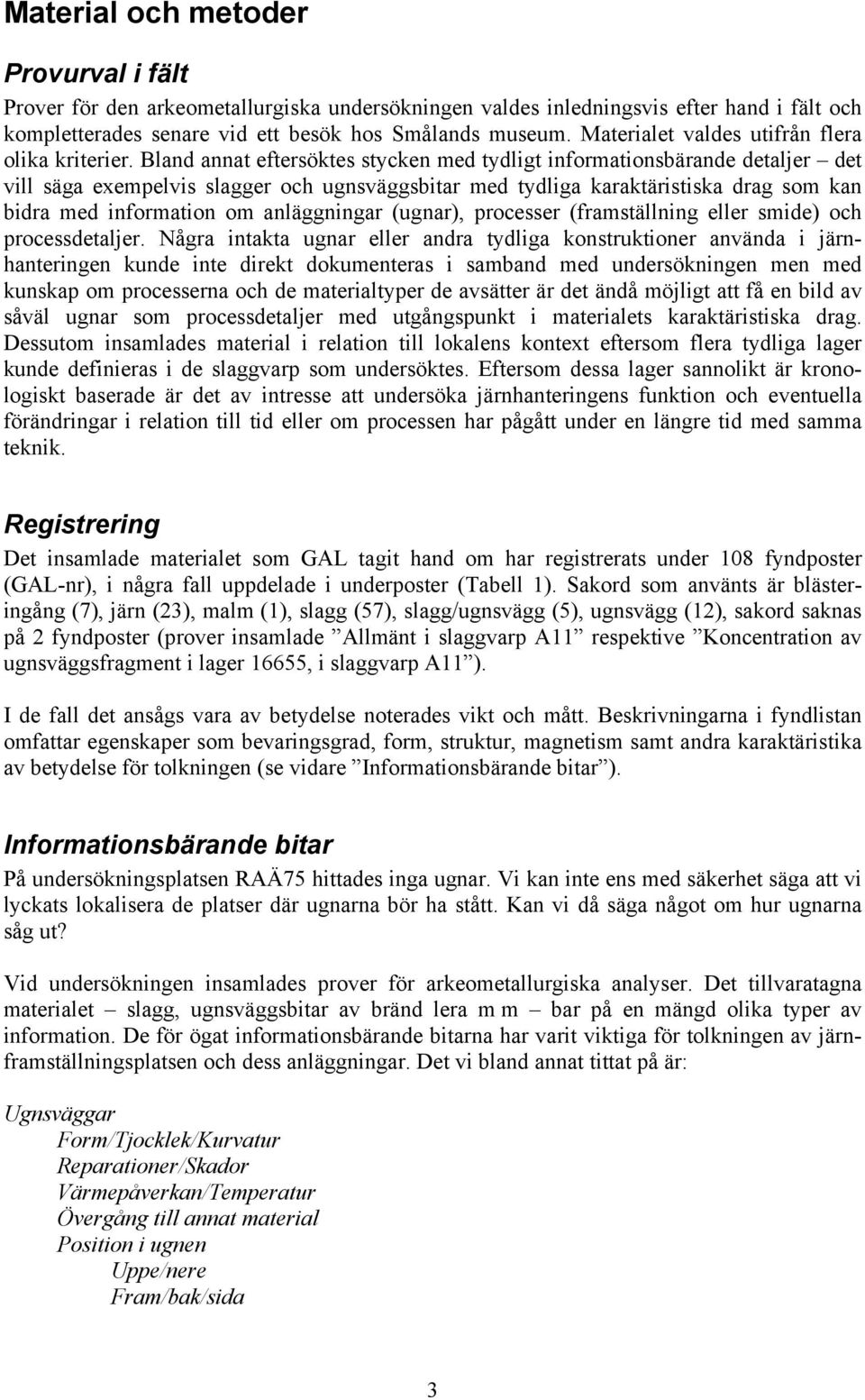 Bland annat eftersöktes stycken med tydligt informationsbärande detaljer det vill säga exempelvis slagger och ugnsväggsbitar med tydliga karaktäristiska drag som kan bidra med information om