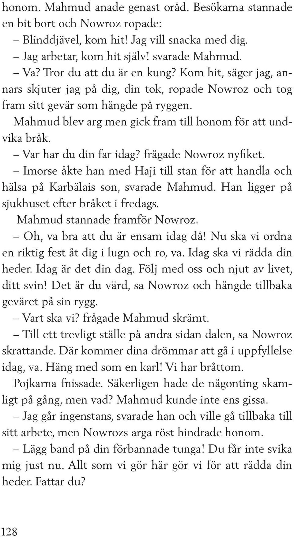 Mahmud blev arg men gick fram till honom för att undvika bråk. Var har du din far idag? frågade Nowroz nyfiket.