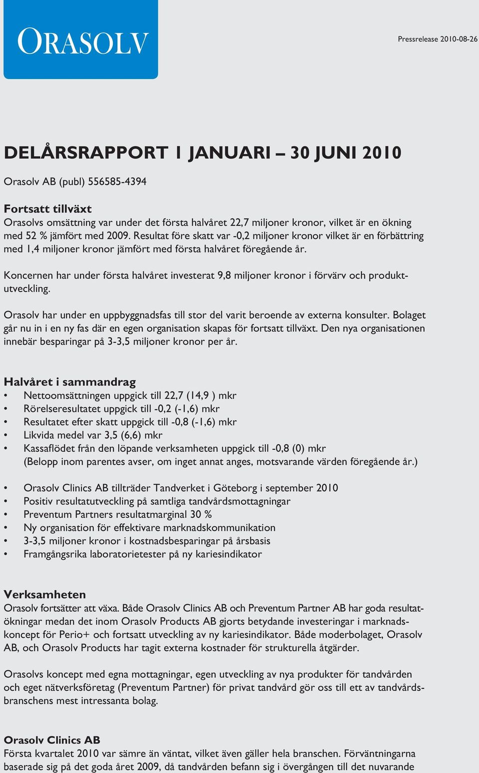 Koncernen har under första halvåret investerat 9,8 miljoner kronor i förvärv och produktutveckling. Orasolv har under en uppbyggnadsfas till stor del varit beroende av externa konsulter.