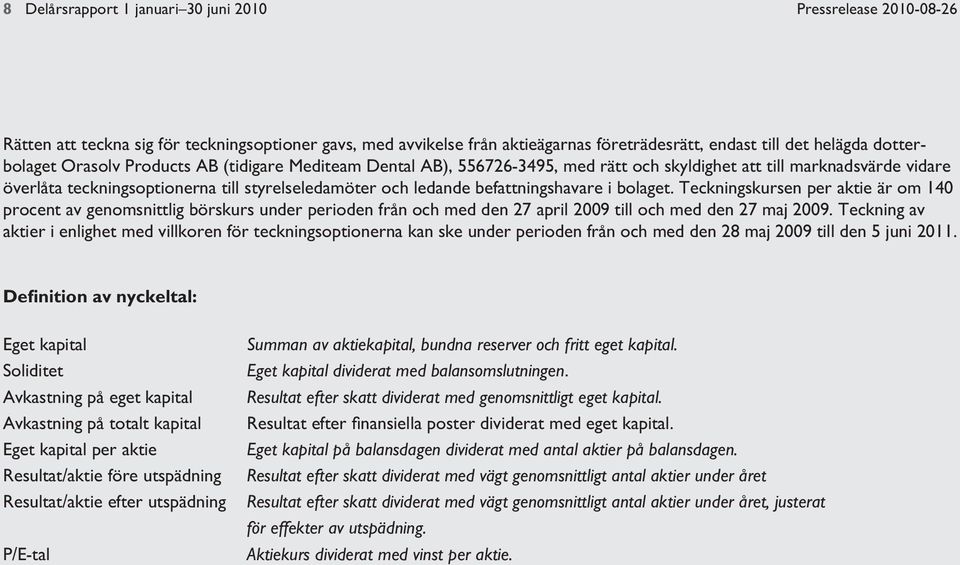 i bolaget. Teckningskursen per aktie är om 140 procent av genomsnittlig börskurs under perioden från och med den 27 april 2009 till och med den 27 maj 2009.