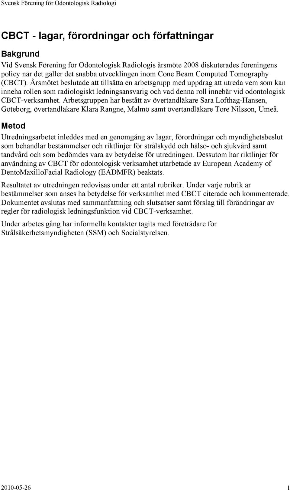 Årsmötet beslutade att tillsätta en arbetsgrupp med uppdrag att utreda vem som kan inneha rollen som radiologiskt ledningsansvarig och vad denna roll innebär vid odontologisk CBCT-verksamhet.