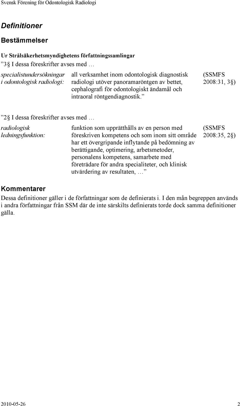 (SSMFS 2008:31, 3 ) 2 I dessa föreskrifter avses med radiologisk ledningsfunktion: funktion som upprätthålls av en person med föreskriven kompetens och som inom sitt område har ett övergripande