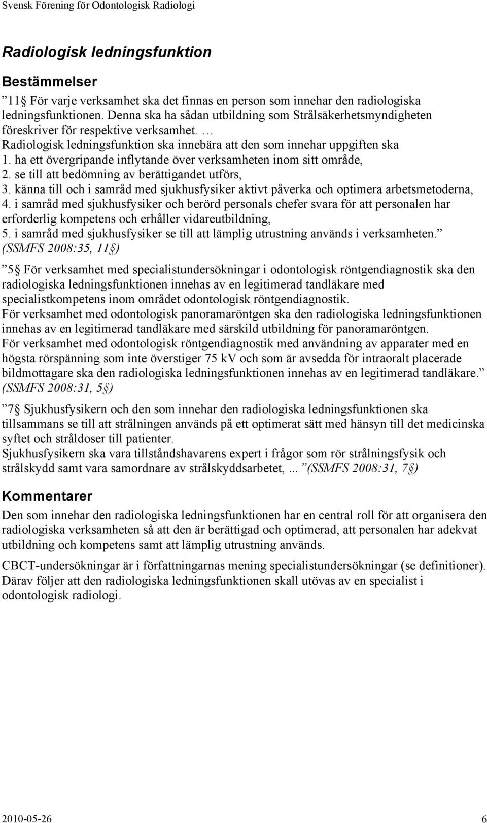 ha ett övergripande inflytande över verksamheten inom sitt område, 2. se till att bedömning av berättigandet utförs, 3.