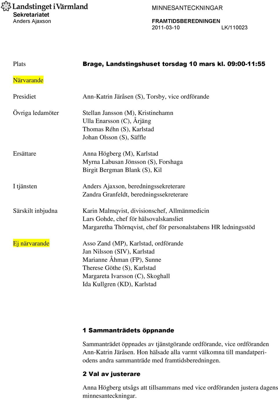 (C), Årjäng Thomas Réhn (S), Karlstad Johan Olsson (S), Säffle Anna Högberg (M), Karlstad Myrna Labusan Jönsson (S), Forshaga Birgit Bergman Blank (S), Kil Anders Ajaxson, beredningssekreterare