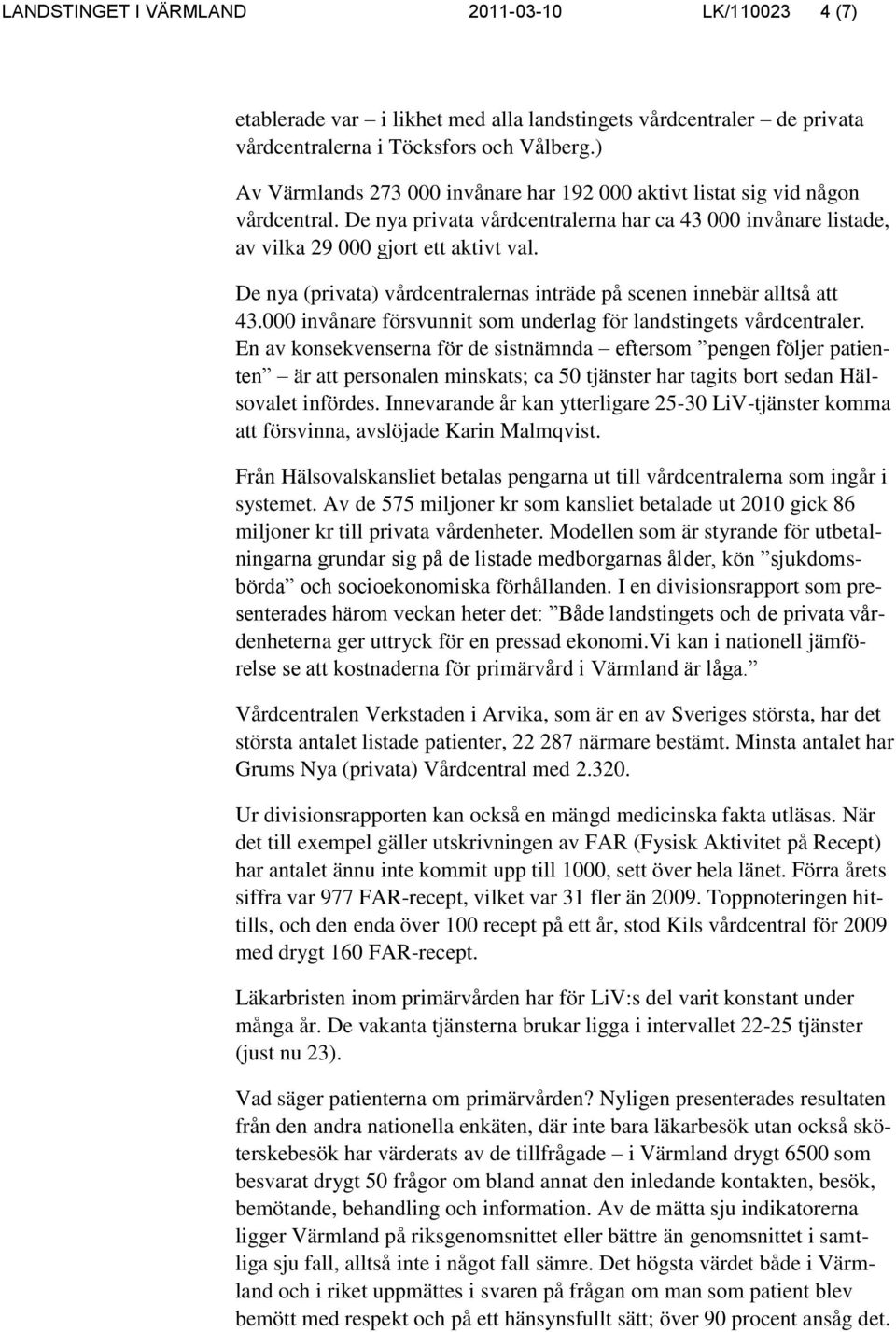 De nya (privata) vårdcentralernas inträde på scenen innebär alltså att 43.000 invånare försvunnit som underlag för landstingets vårdcentraler.