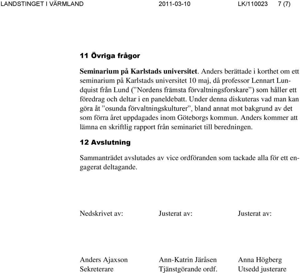 en paneldebatt. Under denna diskuteras vad man kan göra åt osunda förvaltningskulturer, bland annat mot bakgrund av det som förra året uppdagades inom Göteborgs kommun.