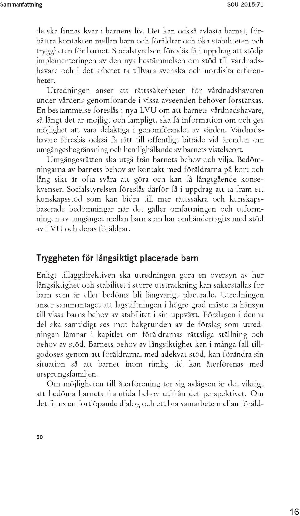 Utredningen anser att rättssäkerheten för vårdnadshavaren under vårdens genomförande i vissa avseenden behöver förstärkas.