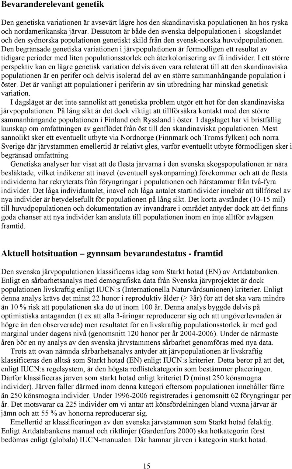 Den begränsade genetiska variationen i järvpopulationen är förmodligen ett resultat av tidigare perioder med liten populationsstorlek och återkolonisering av få individer.