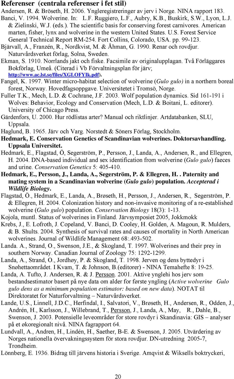 ates. U.S. Forest Service General Technical Report RM-254. Fort Collins, Colorado, USA. pp. 99-123. Bjärvall, A., Franzén, R., Nordkvist, M. & Åhman, G. 1990. Renar och rovdjur.