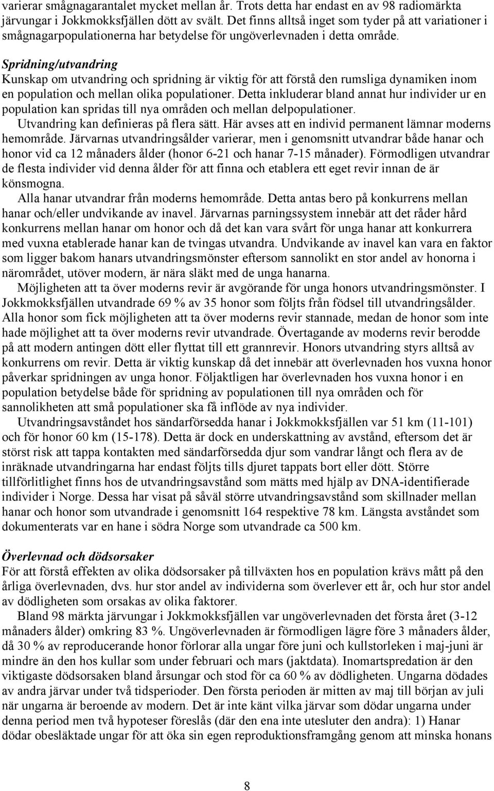 Spridning/utvandring Kunskap om utvandring och spridning är viktig för att förstå den rumsliga dynamiken inom en population och mellan olika populationer.