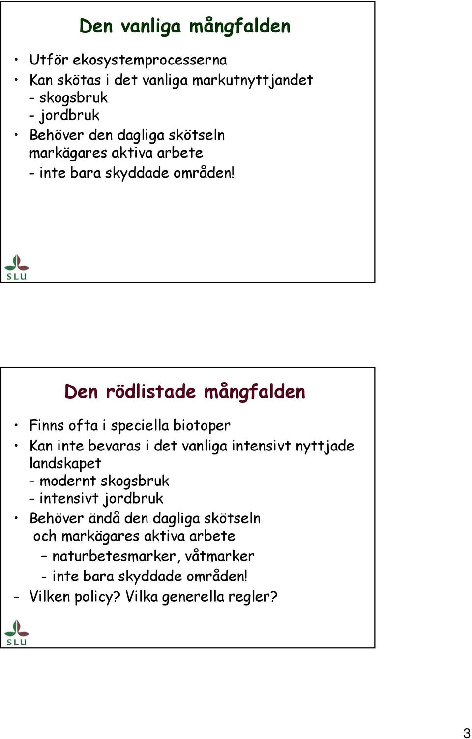 Den rödlistade mångfalden Finns ofta i speciella biotoper Kan inte bevaras i det vanliga intensivt nyttjade landskapet - modernt