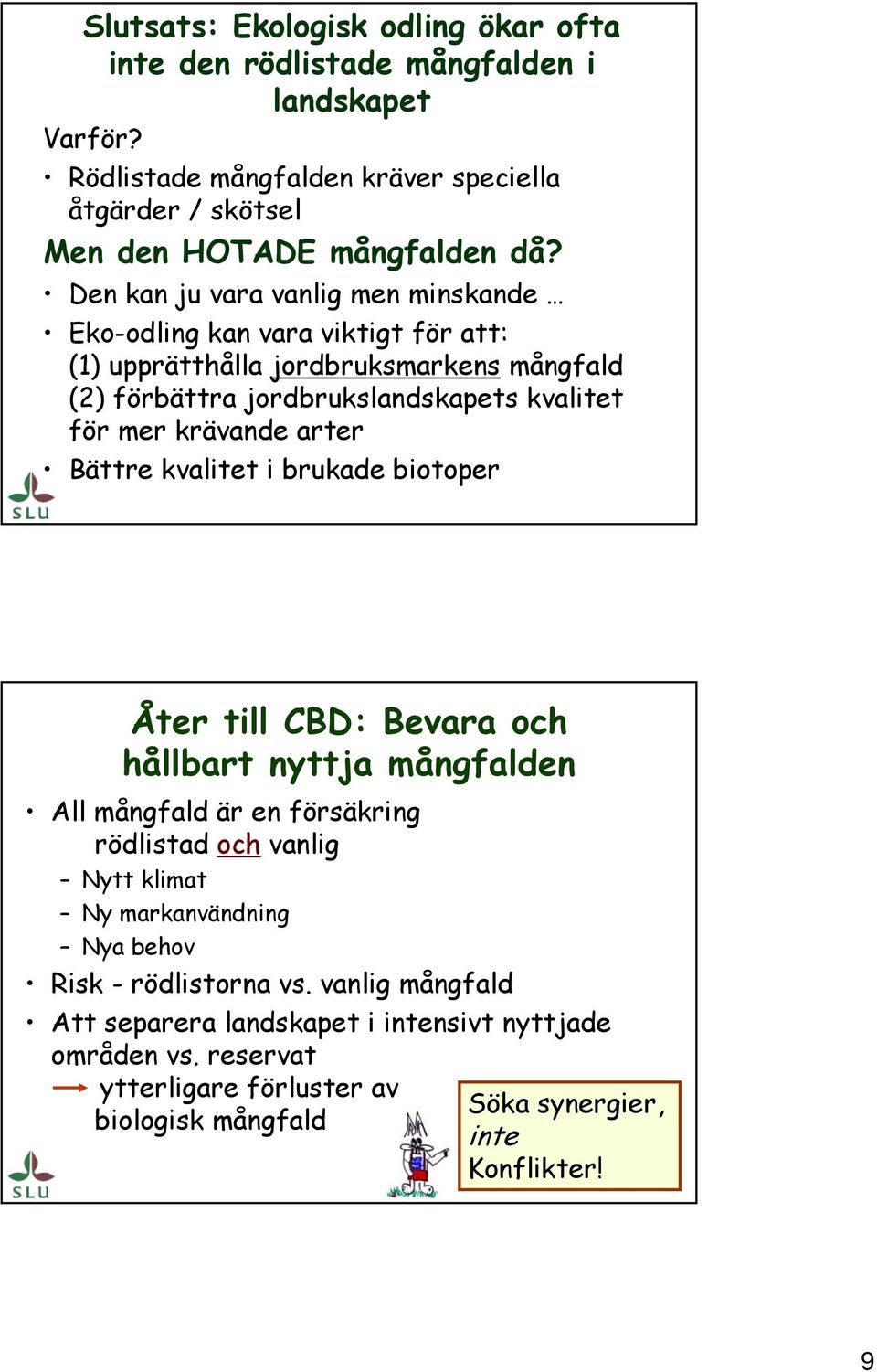 arter Bättre kvalitet i brukade biotoper Åter till CBD: Bevara och hållbart nyttja mångfalden All mångfald är en försäkring rödlistad och vanlig Nytt klimat Ny markanvändning Nya