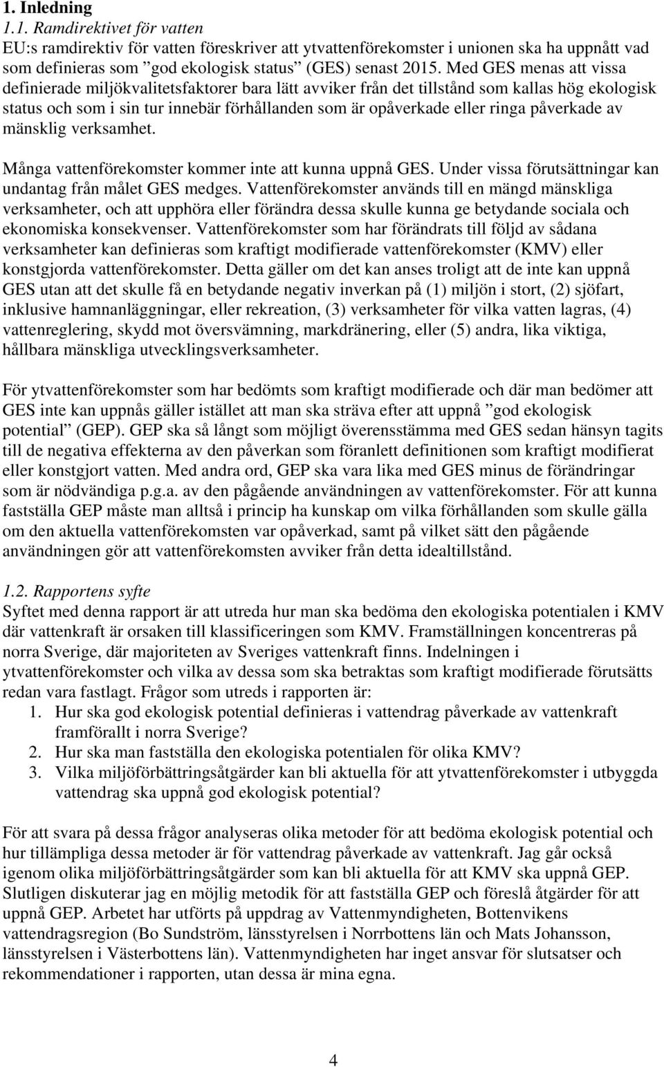 påverkade av mänsklig verksamhet. Många vattenförekomster kommer inte att kunna uppnå GES. Under vissa förutsättningar kan undantag från målet GES medges.