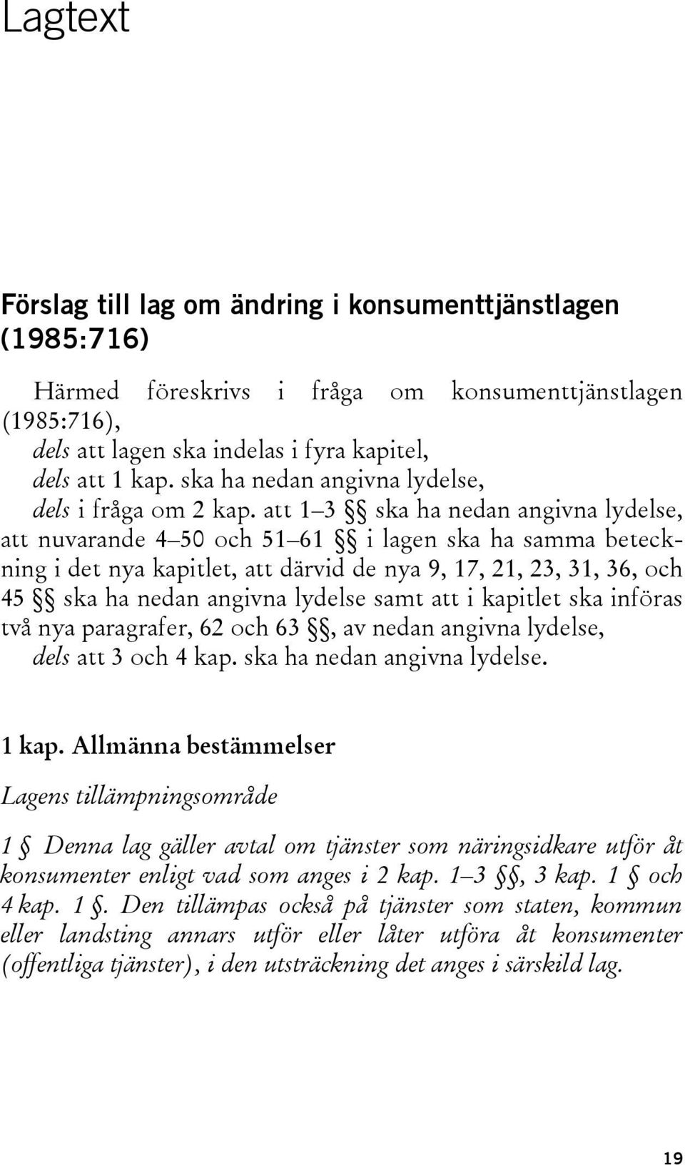 att 1 3 ska ha nedan angivna lydelse, att nuvarande 4 50 och 51 61 i lagen ska ha samma beteckning i det nya kapitlet, att därvid de nya 9, 17, 21, 23, 31, 36, och 45 ska ha nedan angivna lydelse