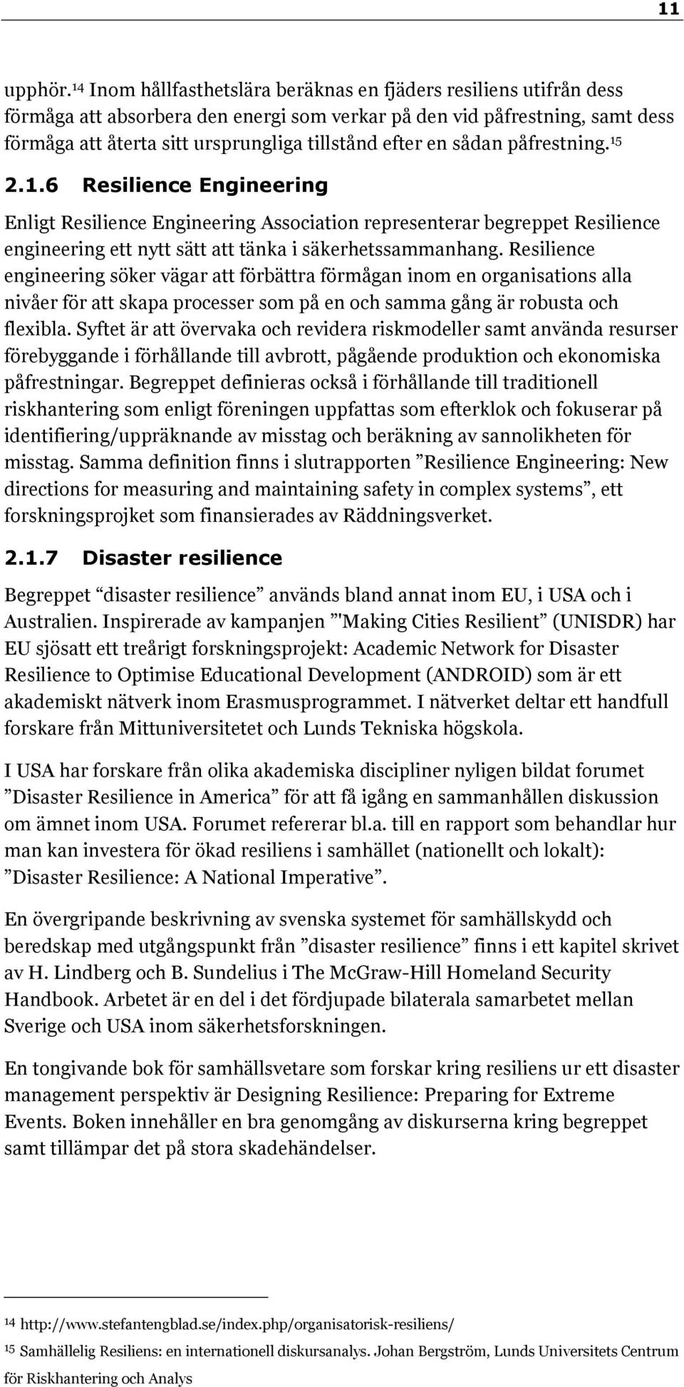 en sådan påfrestning. 15 2.1.6 Resilience Engineering Enligt Resilience Engineering Association representerar begreppet Resilience engineering ett nytt sätt att tänka i säkerhetssammanhang.