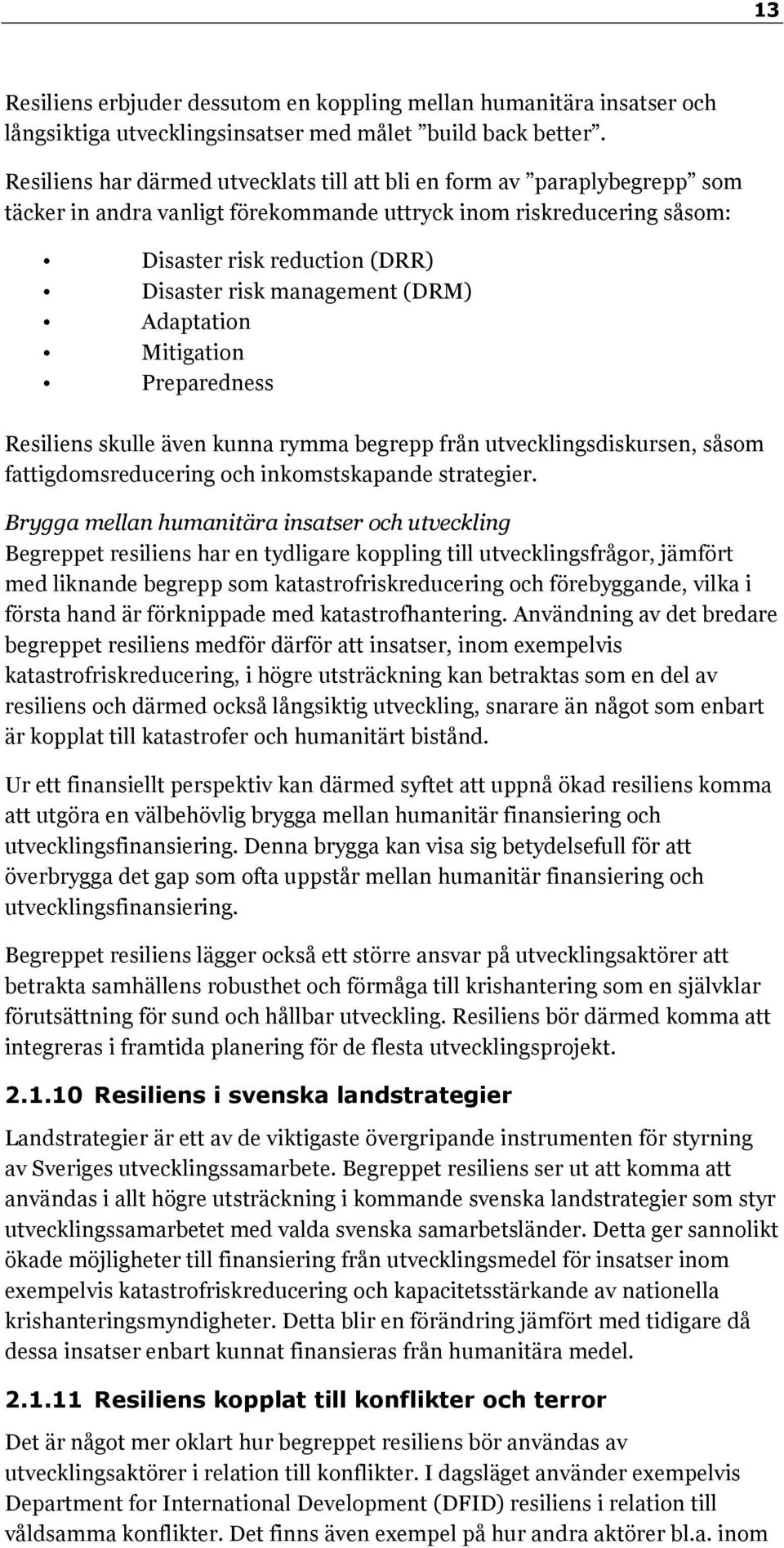 management (DRM) Adaptation Mitigation Preparedness Resiliens skulle även kunna rymma begrepp från utvecklingsdiskursen, såsom fattigdomsreducering och inkomstskapande strategier.