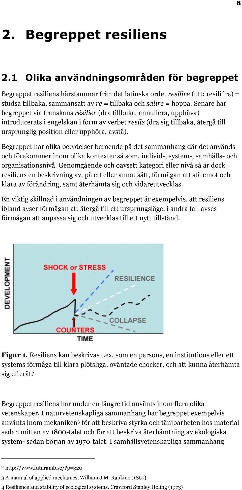 Senare har begreppet via franskans résilier (dra tillbaka, annullera, upphäva) introducerats i engelskan i form av verbet resile (dra sig tillbaka, återgå till ursprunglig position eller upphöra,