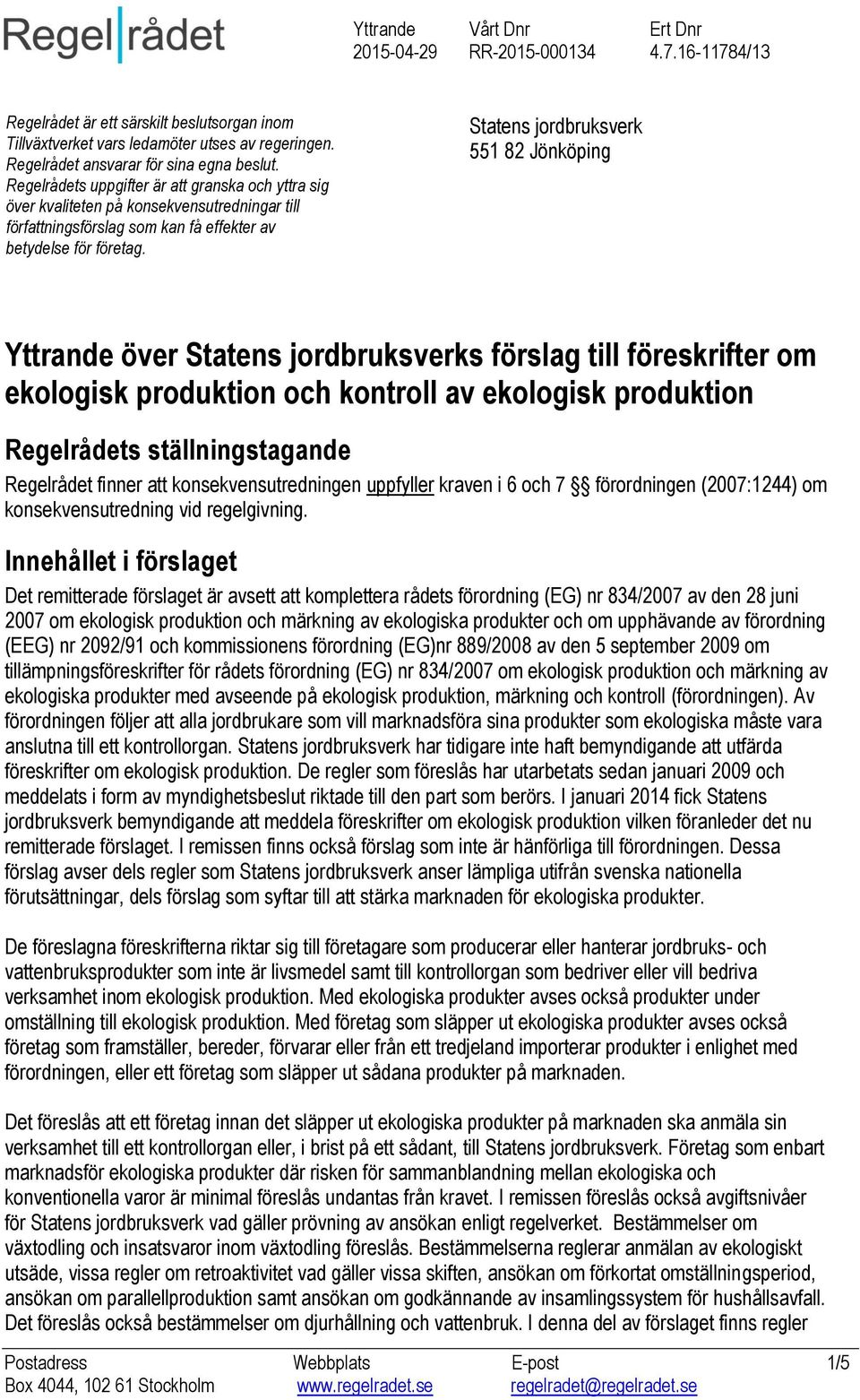 Statens jordbruksverk 551 82 Jönköping Yttrande över Statens jordbruksverks förslag till föreskrifter om ekologisk produktion och kontroll av ekologisk produktion Regelrådets ställningstagande