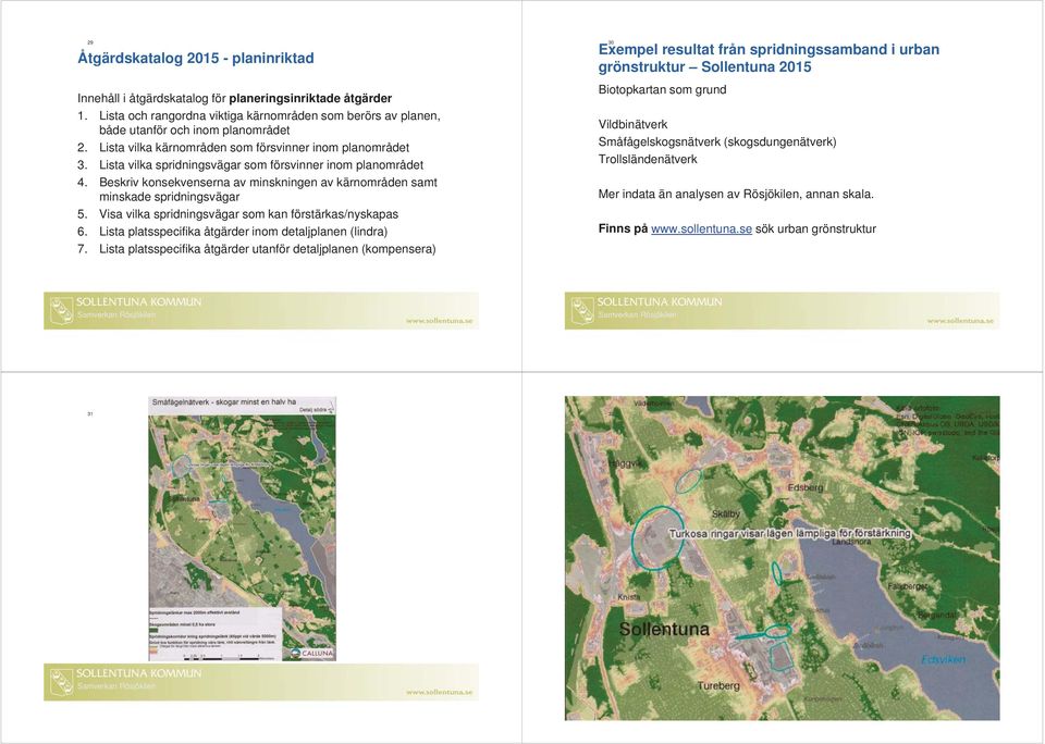 Beskriv konsekvenserna av minskningen av kärnområden samt minskade spridningsvägar 5. Visa vilka spridningsvägar som kan förstärkas/nyskapas 6.