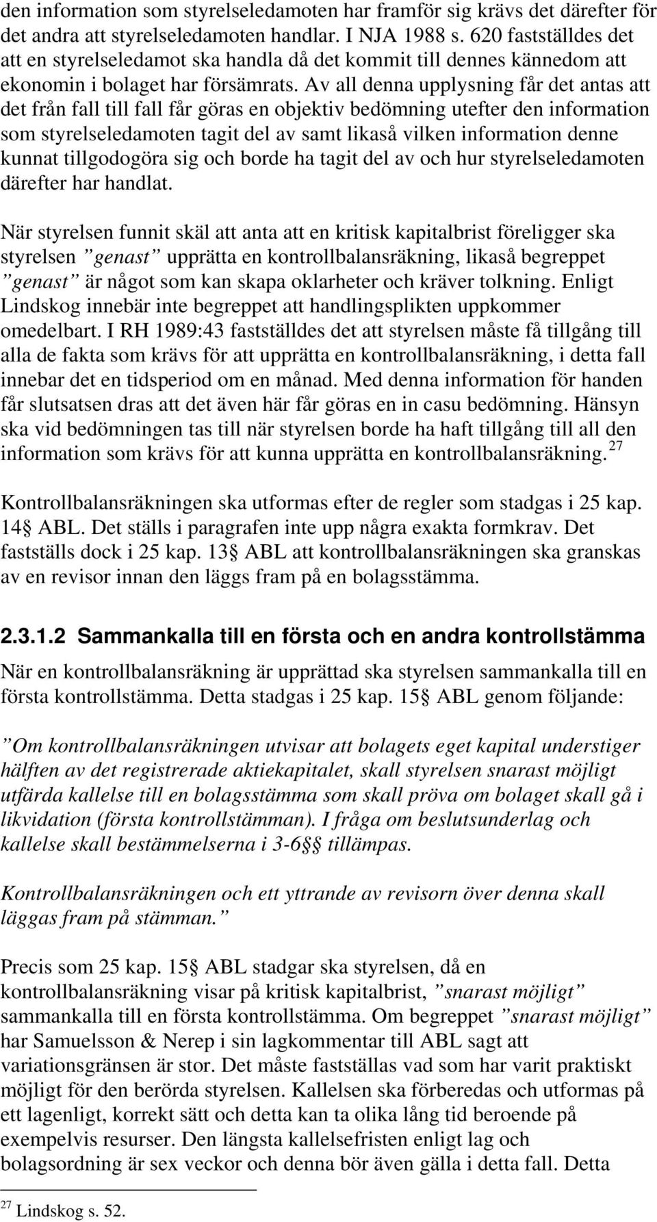 Av all denna upplysning får det antas att det från fall till fall får göras en objektiv bedömning utefter den information som styrelseledamoten tagit del av samt likaså vilken information denne