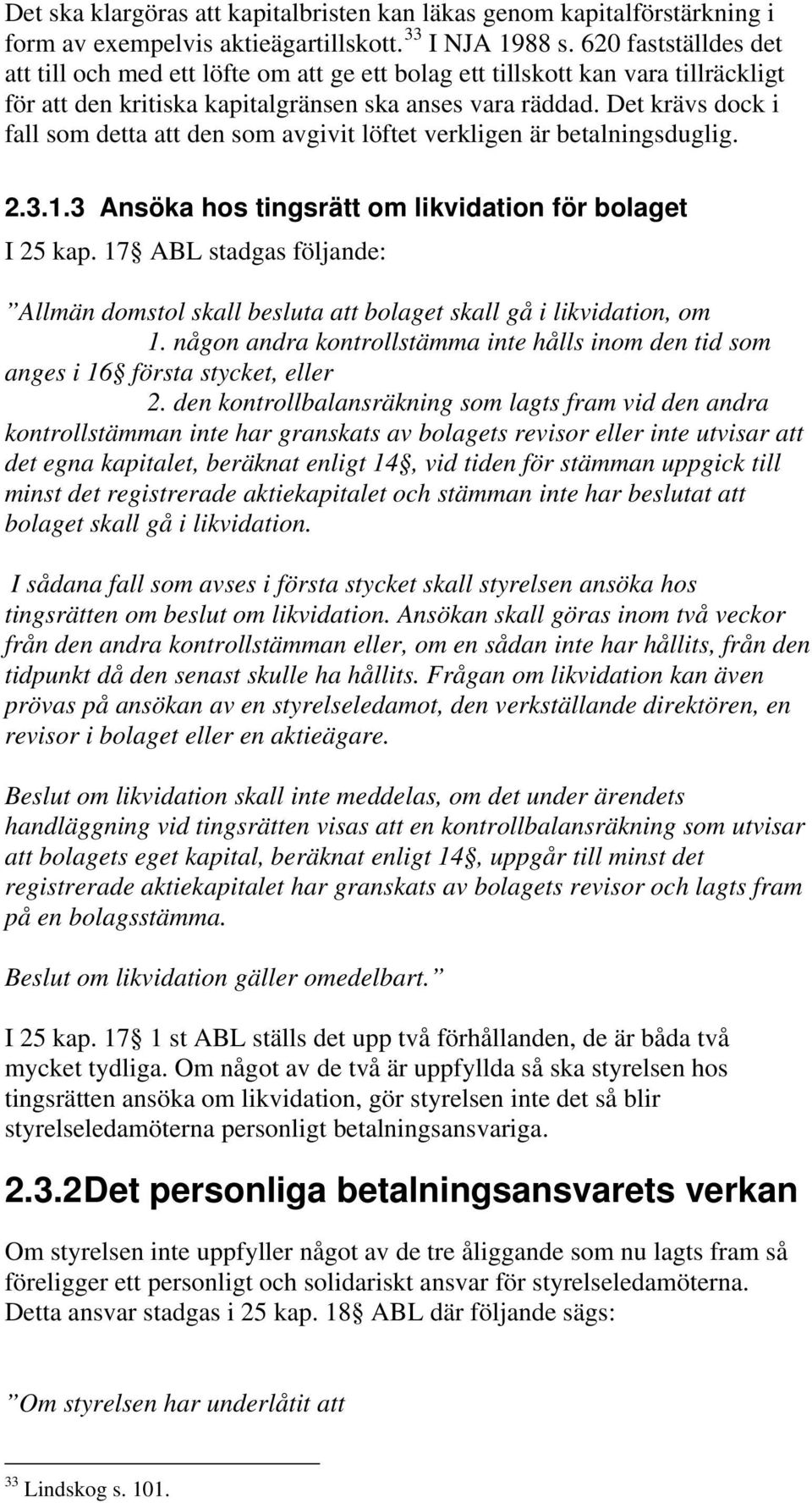 Det krävs dock i fall som detta att den som avgivit löftet verkligen är betalningsduglig. 2.3.1.3 Ansöka hos tingsrätt om likvidation för bolaget I 25 kap.