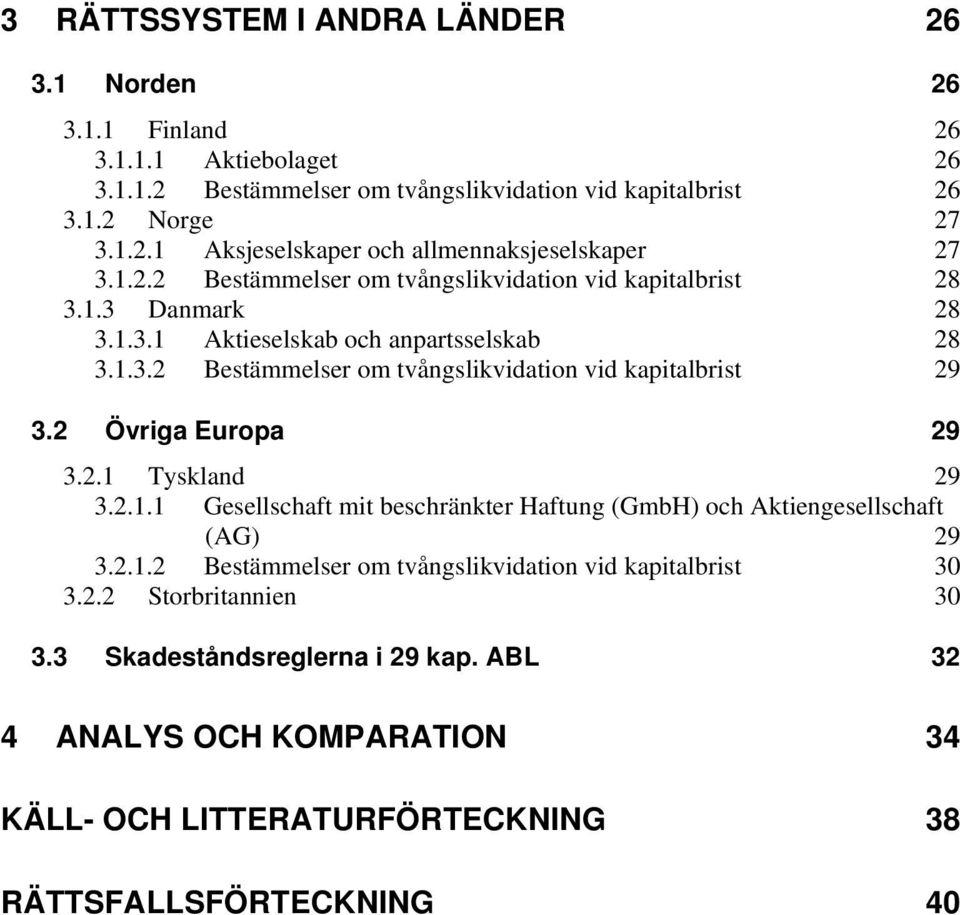 2 Övriga Europa 29 3.2.1 Tyskland 29 3.2.1.1 Gesellschaft mit beschränkter Haftung (GmbH) och Aktiengesellschaft (AG) 29 3.2.1.2 Bestämmelser om tvångslikvidation vid kapitalbrist 30 3.