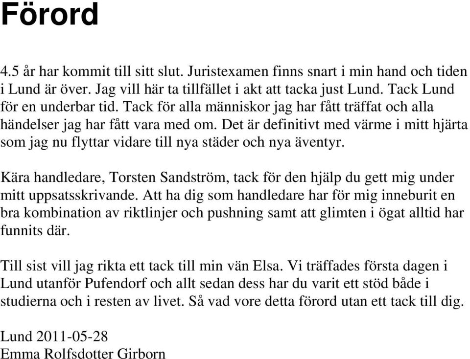 Kära handledare, Torsten Sandström, tack för den hjälp du gett mig under mitt uppsatsskrivande.