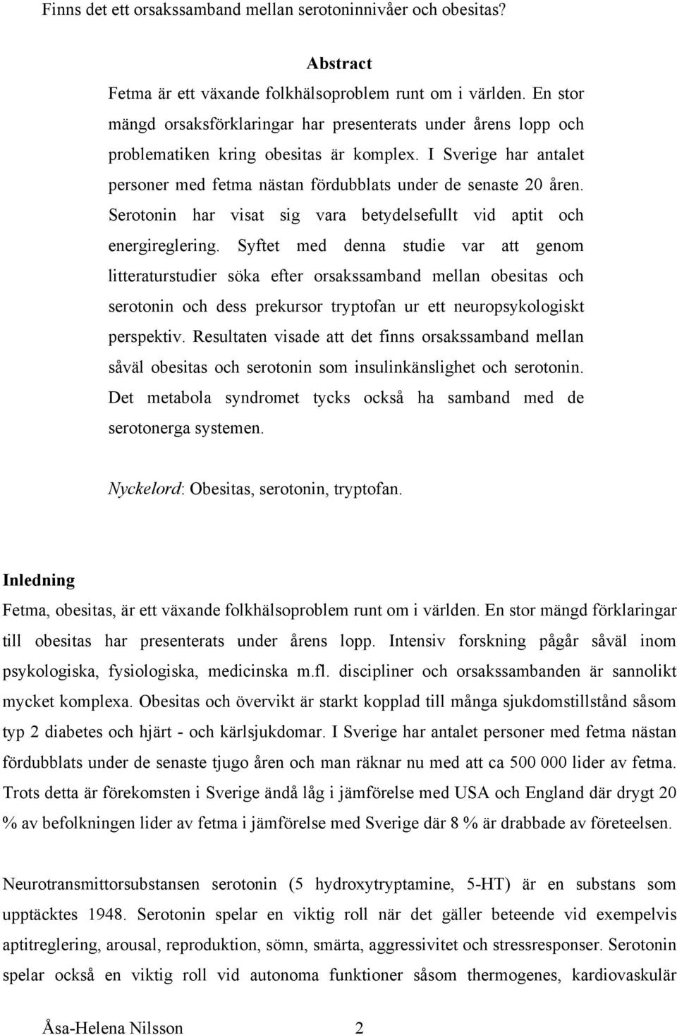 Syftet med denna studie var att genom litteraturstudier söka efter orsakssamband mellan obesitas och serotonin och dess prekursor tryptofan ur ett neuropsykologiskt perspektiv.