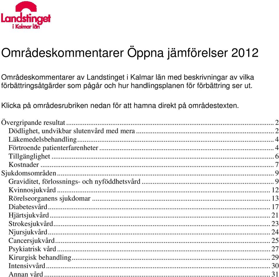 .. 4 Förtroende patienterfarenheter... 4 Tillgänglighet... 6 Kostnader... 7 Sjukdomsområden... 9 Graviditet, förlossnings- och nyföddhetsvård... 9 Kvinnosjukvård.