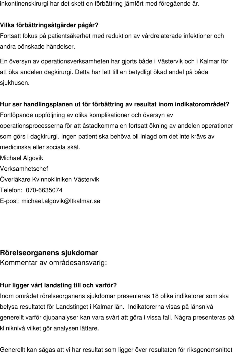 En översyn av operationsverksamheten har gjorts både i Västervik och i Kalmar för att öka andelen dagkirurgi. Detta har lett till en betydligt ökad andel på båda sjukhusen.