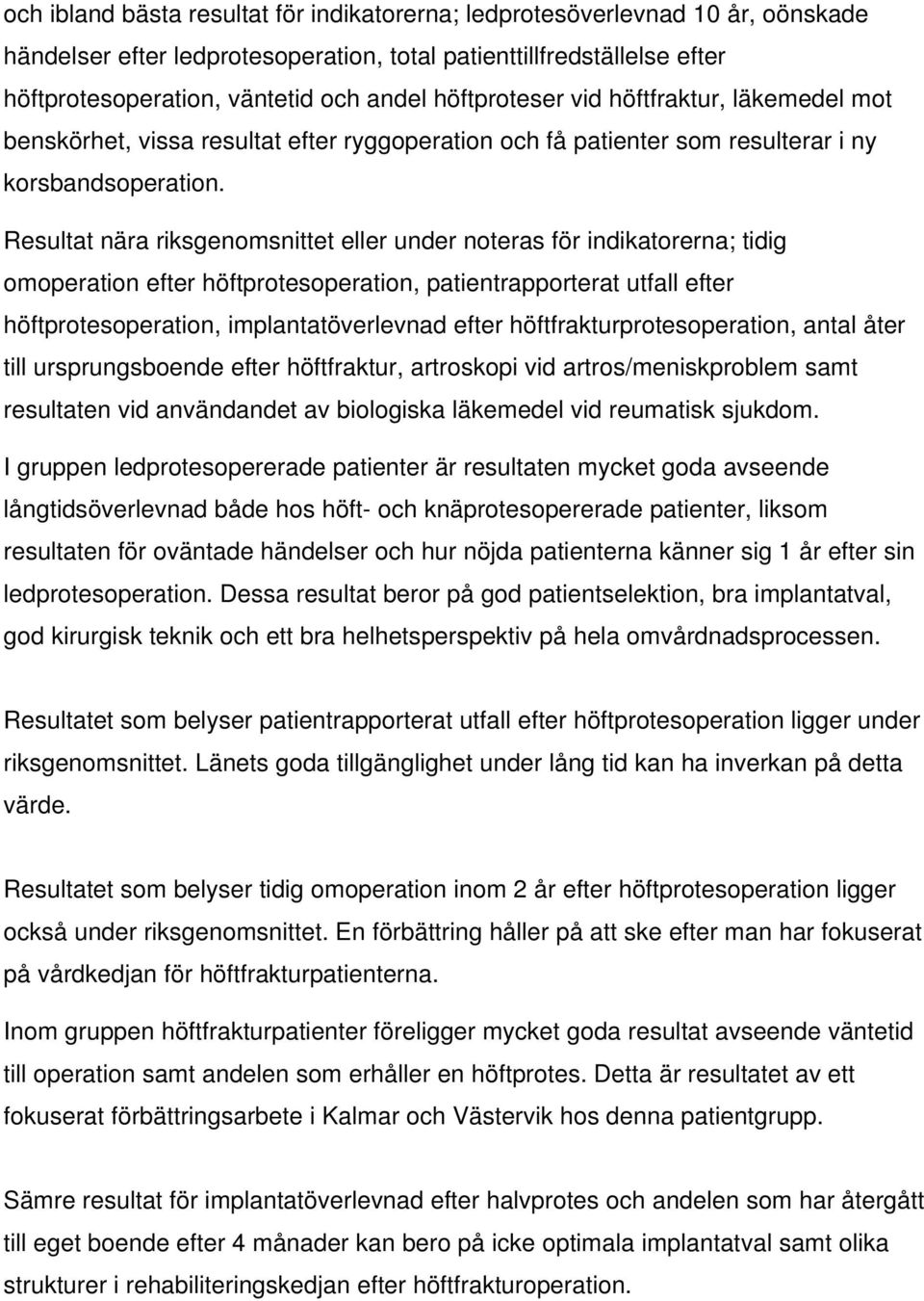 Resultat nära riksgenomsnittet eller under noteras för indikatorerna; tidig omoperation efter höftprotesoperation, patientrapporterat utfall efter höftprotesoperation, implantatöverlevnad efter