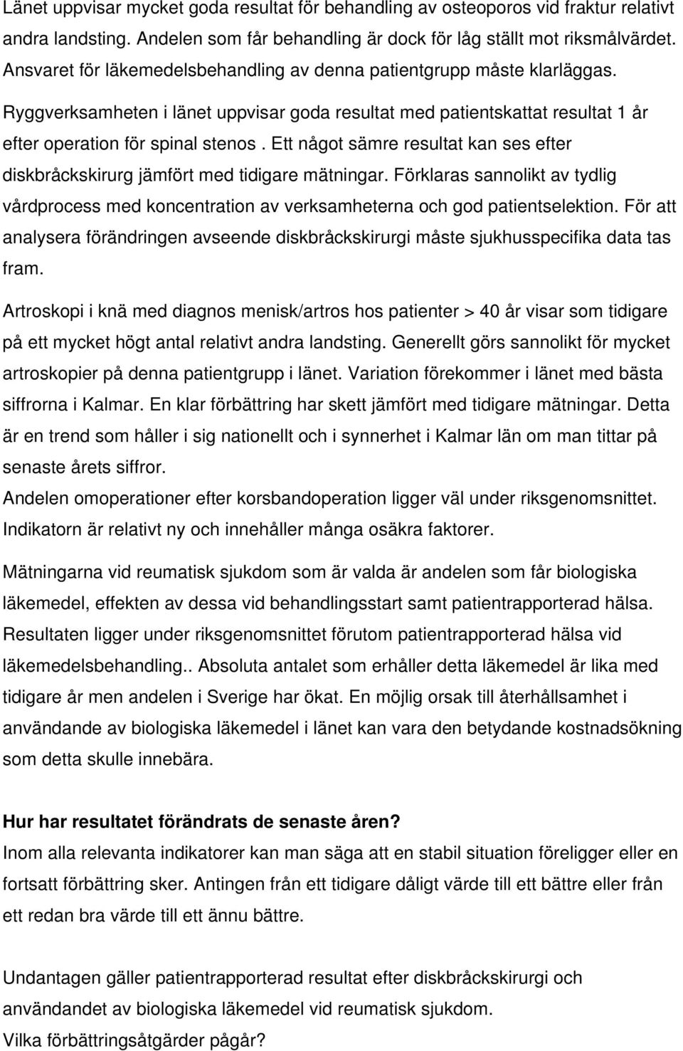 Ett något sämre resultat kan ses efter diskbråckskirurg jämfört med tidigare mätningar. Förklaras sannolikt av tydlig vårdprocess med koncentration av verksamheterna och god patientselektion.