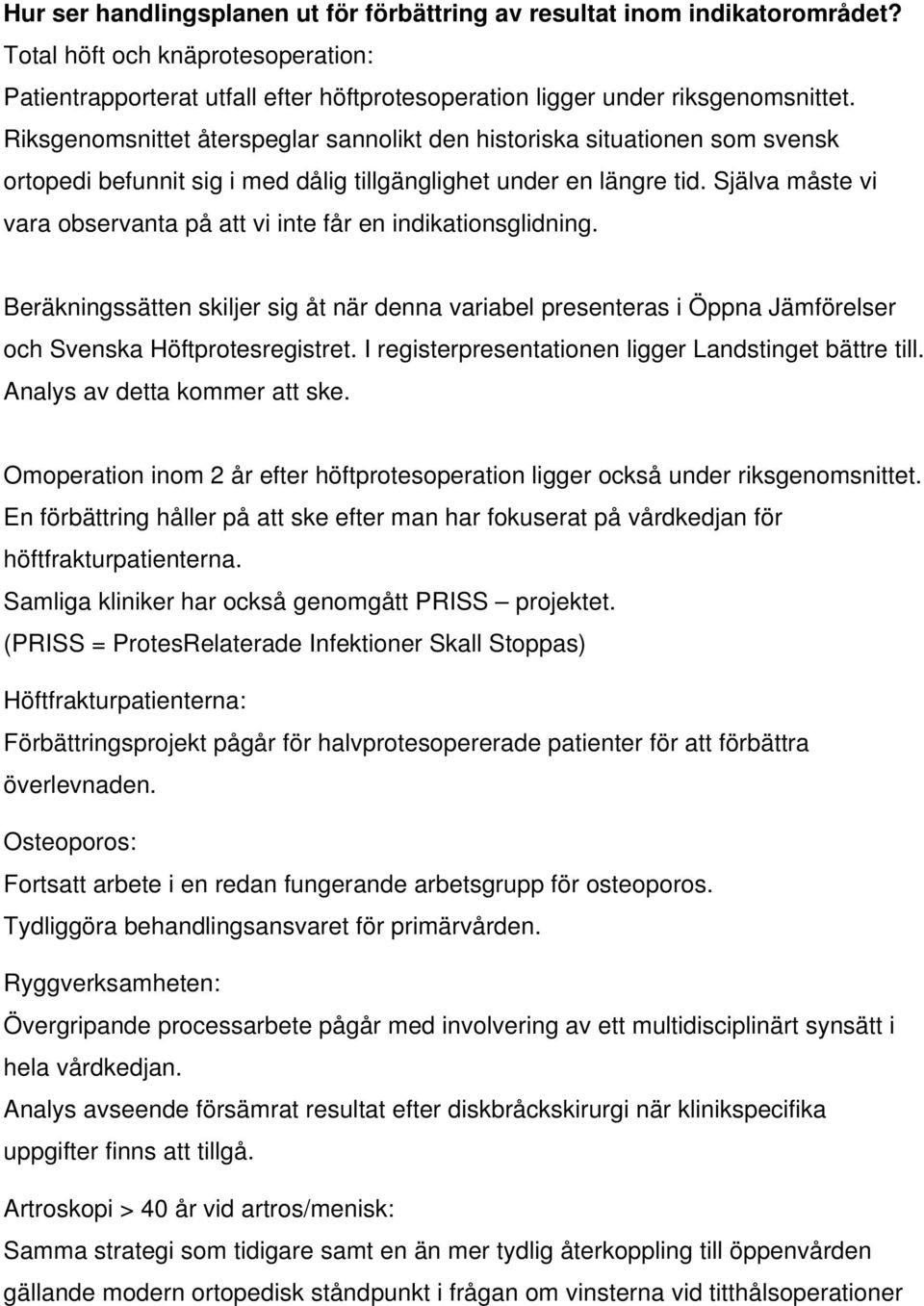 Själva måste vi vara observanta på att vi inte får en indikationsglidning. Beräkningssätten skiljer sig åt när denna variabel presenteras i Öppna Jämförelser och Svenska Höftprotesregistret.