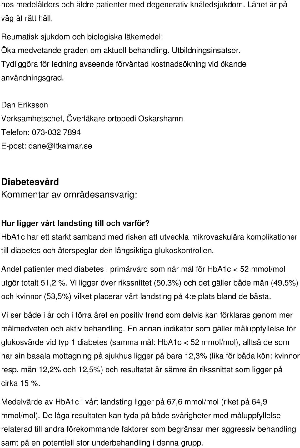 Dan Eriksson Verksamhetschef, Överläkare ortopedi Oskarshamn Telefon: 073-032 7894 E-post: dane@ltkalmar.se Diabetesvård Kommentar av områdesansvarig: Hur ligger vårt landsting till och varför?