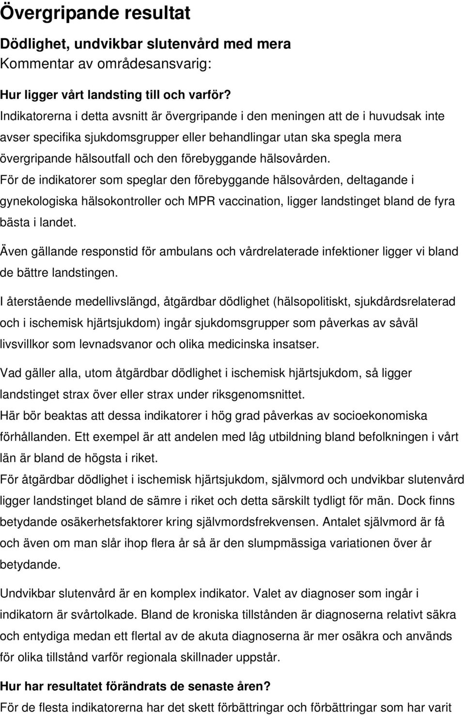 förebyggande hälsovården. För de indikatorer som speglar den förebyggande hälsovården, deltagande i gynekologiska hälsokontroller och MPR vaccination, ligger landstinget bland de fyra bästa i landet.