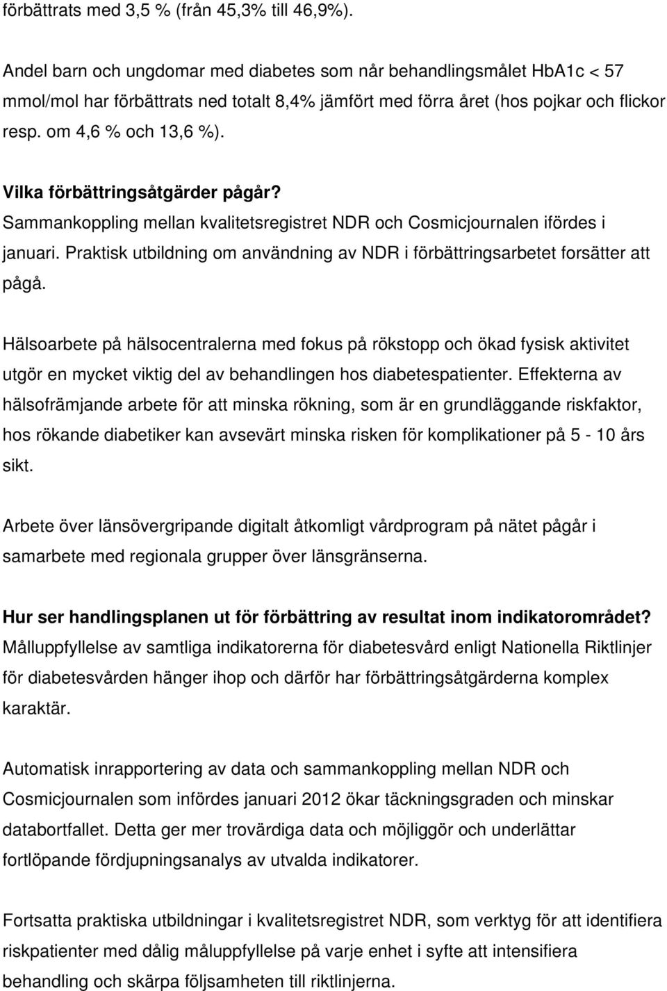 Vilka förbättringsåtgärder pågår? Sammankoppling mellan kvalitetsregistret NDR och Cosmicjournalen ifördes i januari. Praktisk utbildning om användning av NDR i förbättringsarbetet forsätter att pågå.