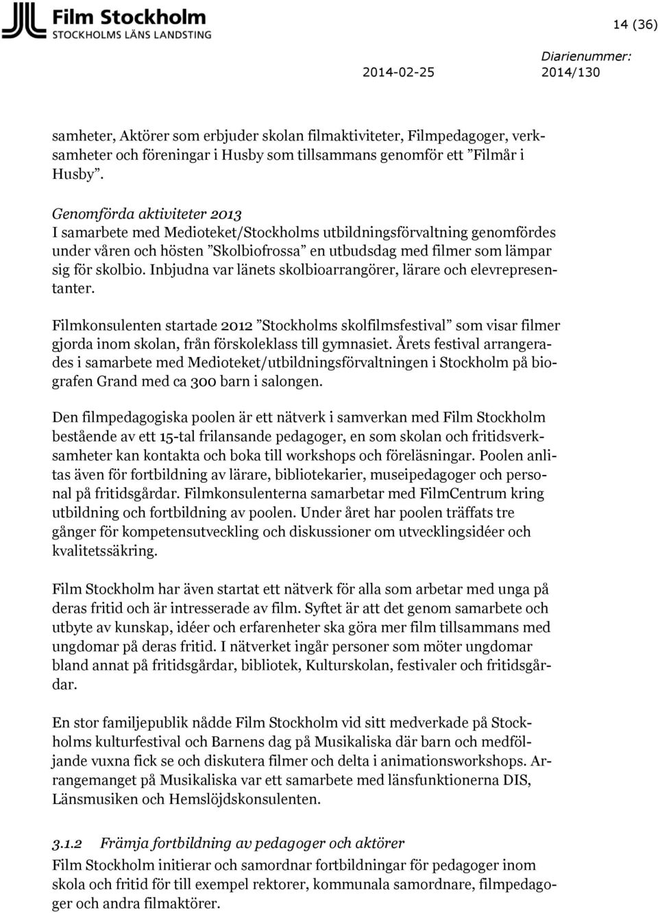 Inbjudna var länets skolbioarrangörer, lärare och elevrepresentanter. Filmkonsulenten startade 2012 Stockholms skolfilmsfestival som visar filmer gjorda inom skolan, från förskoleklass till gymnasiet.