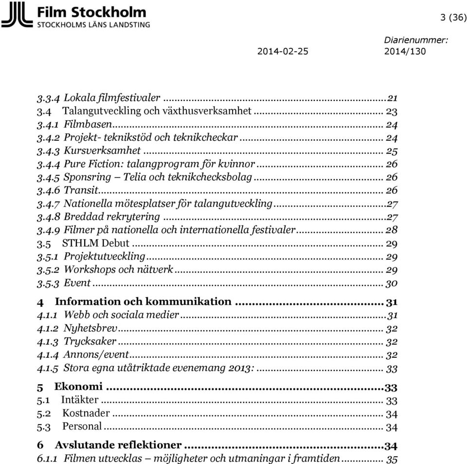 .. 28 3.5 STHLM Debut... 29 3.5.1 Projektutveckling... 29 3.5.2 Workshops och nätverk... 29 3.5.3 Event... 30 4 Information och kommunikation... 31 4.1.1 Webb och sociala medier... 31 4.1.2 Nyhetsbrev.