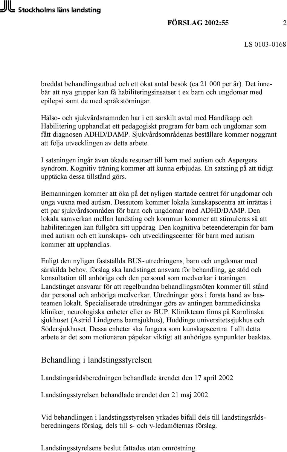 Hälso- och sjukvårdsnämnden har i ett särskilt avtal med Handikapp och Habilitering upphandlat ett pedagogiskt program för barn och ungdomar som fått diagnosen ADHD/DAMP.