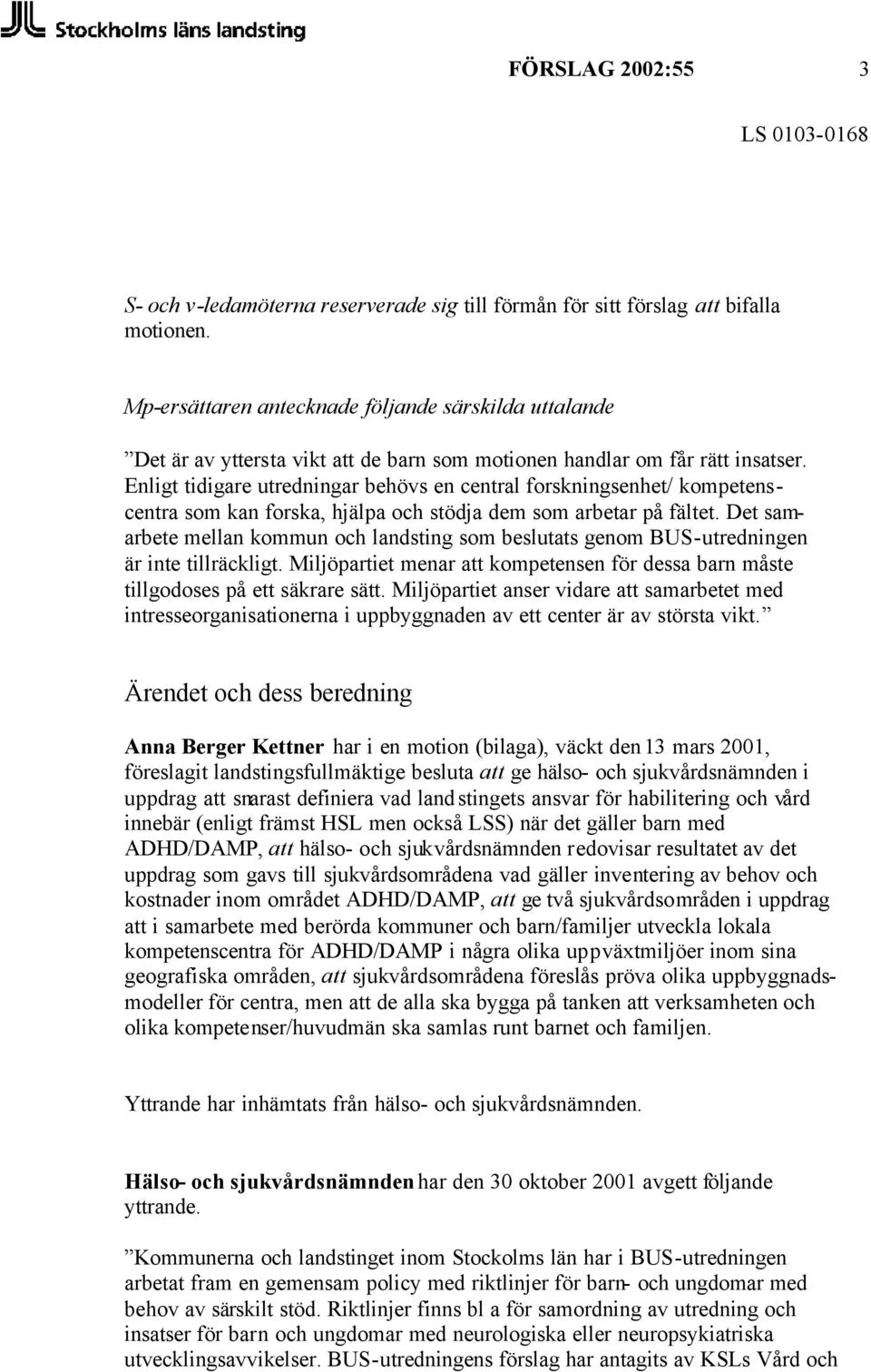 Enligt tidigare utredningar behövs en central forskningsenhet/ kompetenscentra som kan forska, hjälpa och stödja dem som arbetar på fältet.