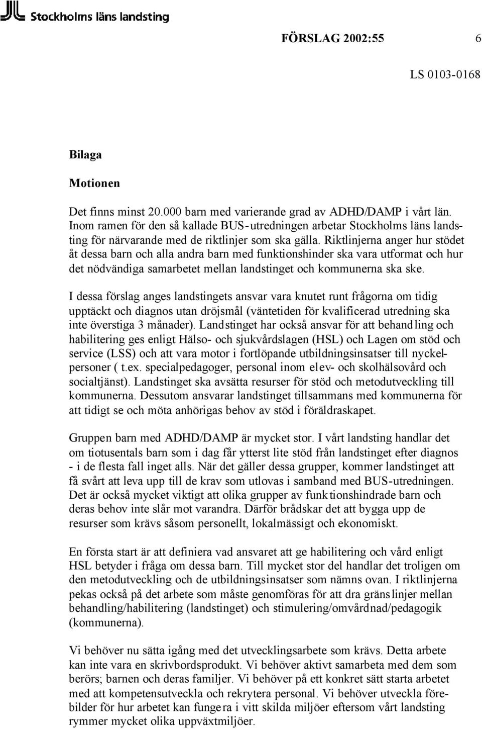 Riktlinjerna anger hur stödet åt dessa barn och alla andra barn med funktionshinder ska vara utformat och hur det nödvändiga samarbetet mellan landstinget och kommunerna ska ske.