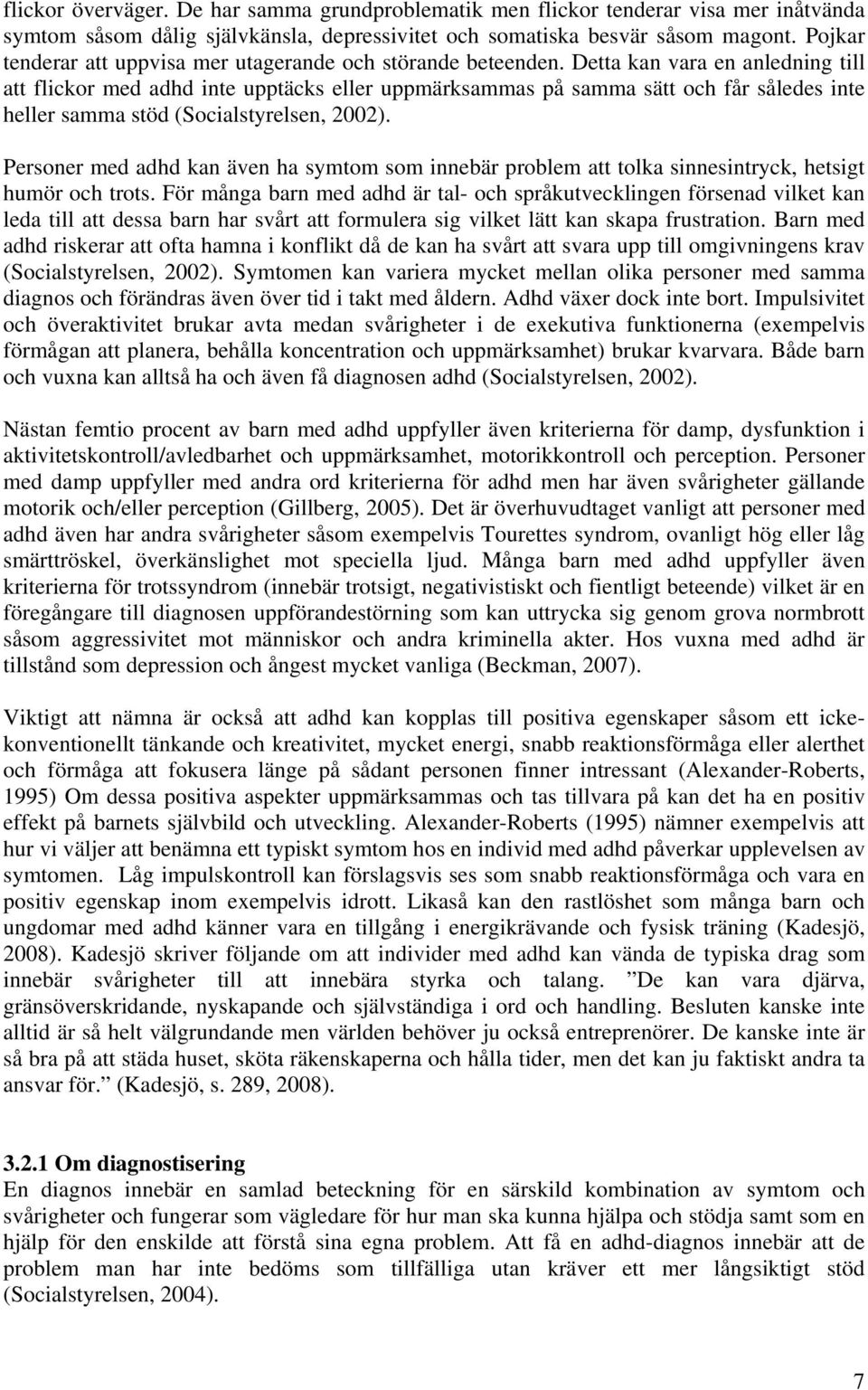 Detta kan vara en anledning till att flickor med adhd inte upptäcks eller uppmärksammas på samma sätt och får således inte heller samma stöd (Socialstyrelsen, 2002).